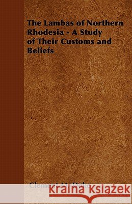 The Lambas of Northern Rhodesia - A Study of Their Customs and Beliefs Clement M. Doke 9781446528426 Forbes Press