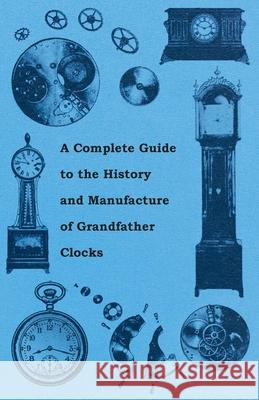 A Complete Guide to the History and Manufacture of Grandfather Clocks Anon 9781446529379 Rolland Press