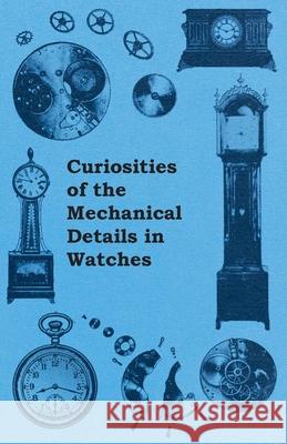 Curiosities of the Mechanical Details in Watches Anon 9781446529430 Palmer Press