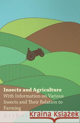 Insects and Agriculture - With Information on Various Insects and Their Relation to Farming Arthur D. Cromwell 9781446529669 Ehrsam Press