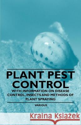 Plant Pest Control - With Information on Disease Control, Insects and Methods of Plant Spraying Various 9781446529744 Read Books