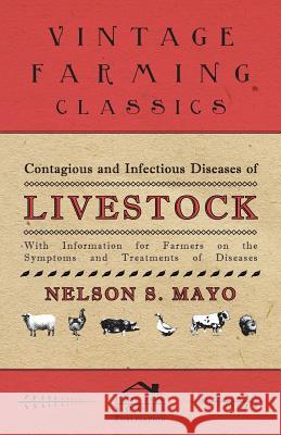Contagious and Infectious Diseases of Livestock - With Information for Farmers on the Symptoms and Treatments of Diseases Nelson S. Mayo 9781446529911 Hazen Press