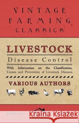 Livestock Disease Control - With Information on the Classification, Causes and Prevention of Livestock Diseases Various 9781446530009 Herron Press
