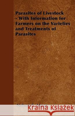 Parasites of Livestock - With Information for Farmers on the Varieties and Treatments of Parasites Nelson S. Mayo 9781446530030 Hadamard Press