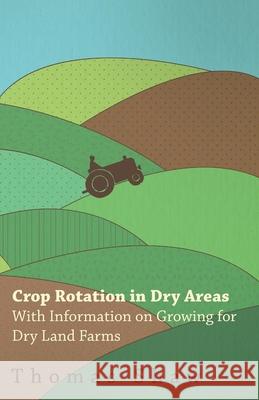 Crop Rotation in Dry Areas - With Information on Growing for Dry Land Farms Thomas Shaw 9781446530290 Bryant Press