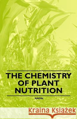 The Chemistry of Plant Nutrition Anon 9781446530832