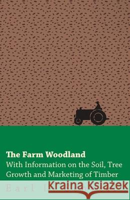 The Farm Woodland - With Information on the Soil, Tree Growth and Marketing of Timber Earl L. Scovell 9781446531129