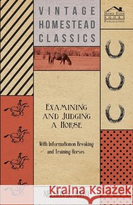 Examining and Judging a Horse - With Information on Breaking and Training Horses Nelson S. Mayo 9781446531396 Goldberg Press