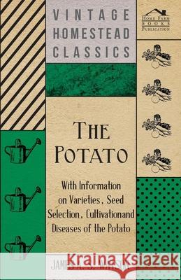 The Potato - With Information on Varieties, Seed Selection, Cultivation and Diseases of the Potato Various 9781446531563 Higgins Press