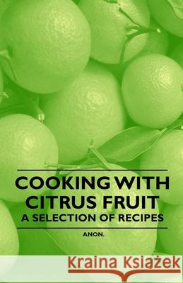 Cooking with Citrus Fruit - A Selection of Recipes Anon 9781446531631 Vintage Cookery Books