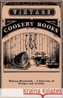 Making Marmalade - A Selection of Recipes and Articles Anon 9781446531693 Vintage Cookery Books