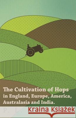 The Cultivation of Hops in England, Europe, America, Australasia and India. P. L. Simmonds 9781446534120 Jones Press