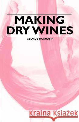 Making Dry Wines George Husmann 9781446534502 Frazer Press