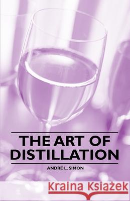 The Art of Distillation Andre L. Simon 9781446534588 Goemaere Press