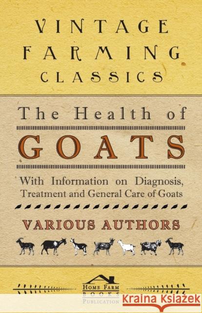 The Health of Goats - With Information on Diagnosis, Treatment and General Care of Goats Various 9781446535462 Benson Press