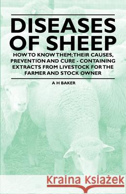 Diseases of Sheep - How to Know Them; Their Causes, Prevention and Cure - Containing Extracts from Livestock for the Farmer and Stock Owner A. H. Baker 9781446535585 Abhedananda Press