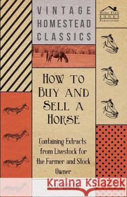 How to Buy and Sell a Horse - Containing Extracts from Livestock for the Farmer and Stock Owner A. H. Baker 9781446535646 Addison Press