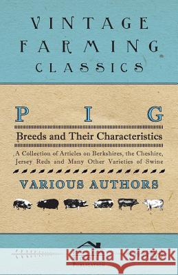 Pig Breeds and Their Characteristics - A Collection of Articles on Berkshires, the Cheshire, Jersey Reds and Many Other Varieties of Swine Various 9781446536674 Maugham Press