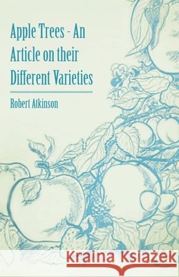 Apple Trees - An Article on their Different Varieties Atkinson, Robert 9781446537251 Butler Press