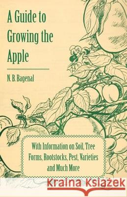 A Guide to Growing the Apple with Information on Soil, Tree Forms, Rootstocks, Pest, Varieties and Much More N. B. Bagenal 9781446537916 Holyoake Press