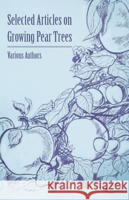 Selected Articles on Growing Pear Trees Various 9781446538081 Luce Press