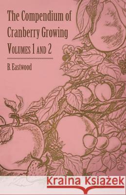 The Compendium of Cranberry Growing - Volumes 1 and 2 B. Eastwood J. J. White 9781446538142 Martin Press