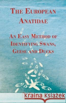 The European Anatidae - An Easy Method of Identifying Swans, Geese and Ducks C. Eykman 9781446540046