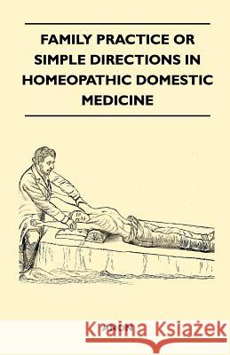 Family Practice or Simple Directions in Homeopathic Domestic Medicine Anon 9781446540121