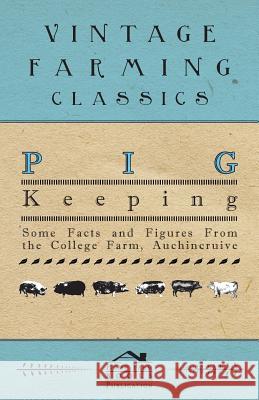 Pig Keeping - Some Facts and Figures from the College Farm, Auchincruive Anon 9781446540220 Ditzion Press