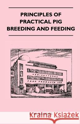 Principles of Practical Pig Breeding and Feeding E. W. Brooks 9781446540237 Ehrsam Press