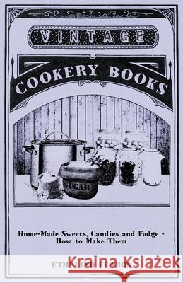 Home-Made Sweets, Candies and Fudge - How to Make Them Ethelind Fearon 9781446540435 Greenslet Press