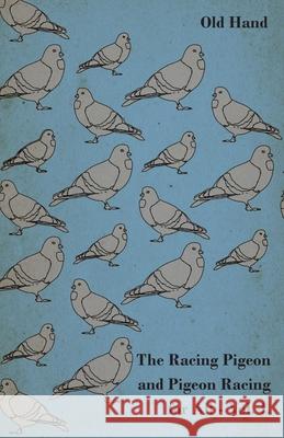 The Racing Pigeon and Pigeon Racing for All - Vol. I. Hand, Old 9781446541180 Goemaere Press