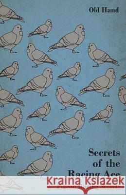 Secrets of the Racing Ace - Pigeon Racing Secrets Old Hand 9781446541203 Goldberg Press