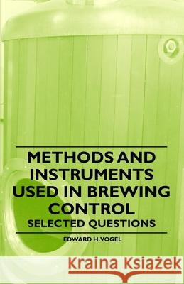 Methods and Instruments Used in Brewing Control - Selected Questions Edward H. Vogel 9781446541623 Read Books