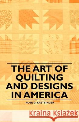 The Art of Quilting and Designs in America Rose G. Kretsinger 9781446542323 Smyth Press