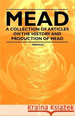 Mead - A Collection of Articles on the History and Production of Mead Various 9781446542620 Rinsland Press