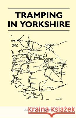 Tramping in Yorkshire Alfred J. Brown 9781446543535 Gebert Press