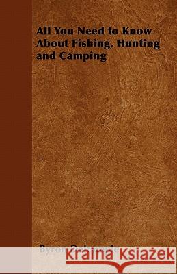 All You Need to Know about Fishing, Hunting and Camping Byron Dalrymple 9781446543610