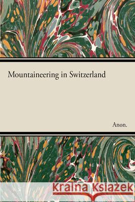 Mountaineering in Switzerland Anon 9781446544242