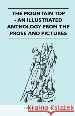 The Mountain Top - An Illustrated Anthology From the Prose and Pictures Frank S. Smythe 9781446544938 Dick Press