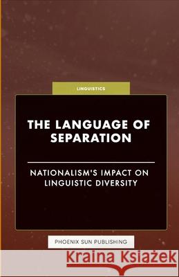 The Language of Separation - Nationalism's Impact on Linguistic Diversity Ps Publishing 9781446603376 Lulu.com