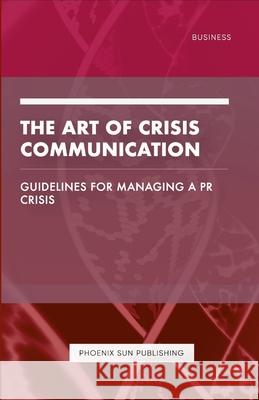 The Art of Crisis Communication - Guidelines for Managing a PR Crisis Ps Publishing 9781446603383 Lulu.com