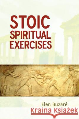 Stoic Spiritual Exercises Elen Buzaré 9781446608135