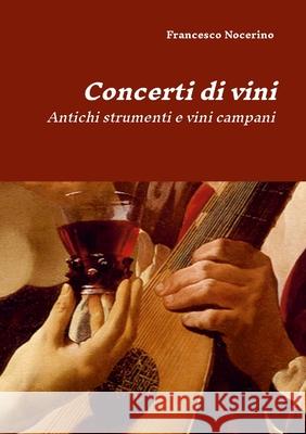 Concerti di vini: Antichi strumenti e vini campani Francesco Nocerino 9781446609514 Lulu.com