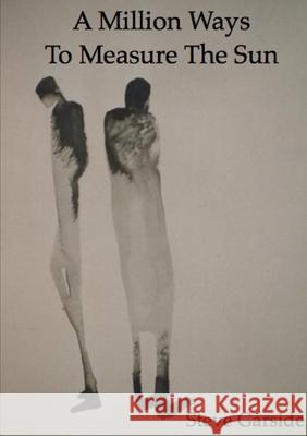 A Million Ways To Measure The Sun Steve Garside 9781446614310