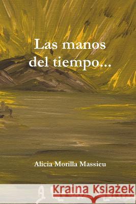 Las Manos Del Tiempo Alicia Morilla Massieu 9781446631584 Lulu.com