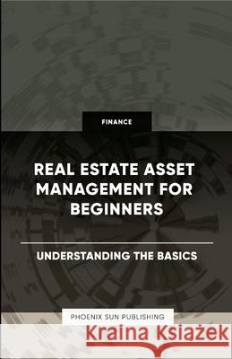 Real Estate Asset Management for Beginners - Understanding the Basics Ps Publishing 9781446642627 Lulu.com