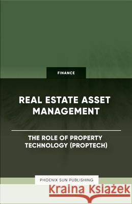 Real Estate Asset Management - The Role of Property Technology (PropTech) Ps Publishing 9781446642764 Lulu.com