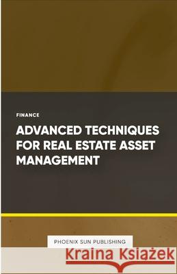 Advanced Techniques for Real Estate Asset Management Ps Publishing 9781446642788 Lulu.com