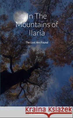 In The Mountains of Ilaria: The Lost Are Found J. T. Forehand 9781446644706